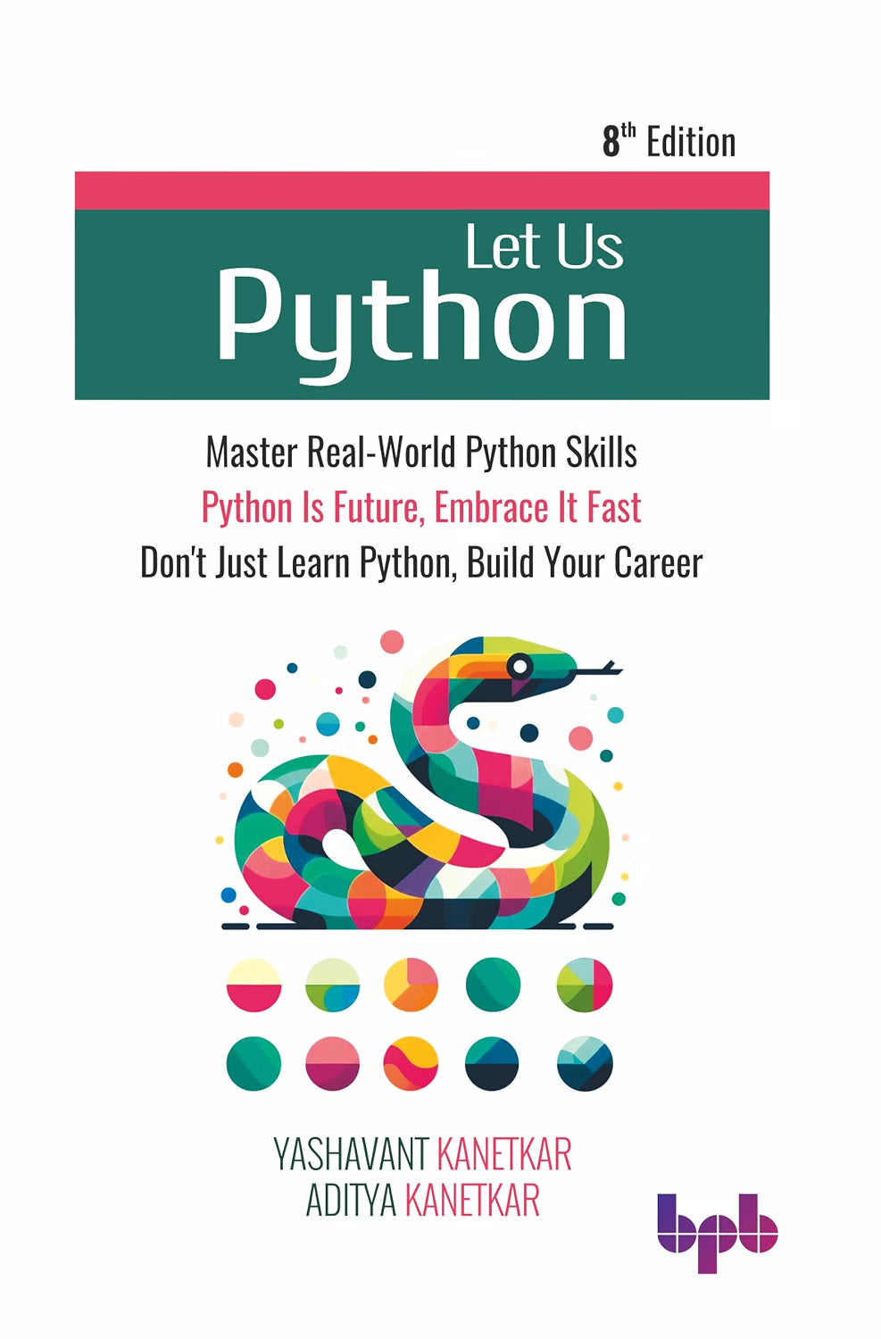 Let Us Python: Master Real-World Python Skills, Python Is Future, Embrace It Fast, Don't Just Learn Python, Build Your Career - 8th Edition